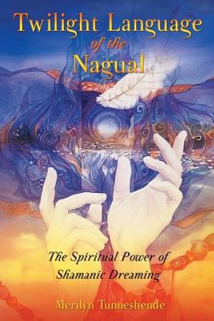 Twilight language of the nagual - the spiritual power of shamanic dreaming