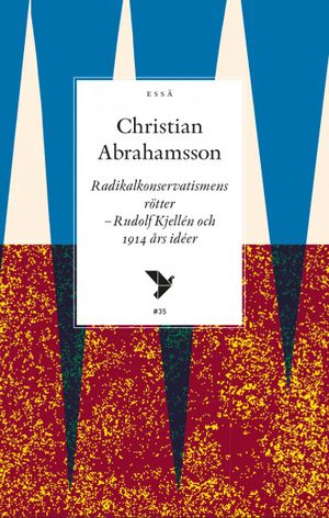 Radikalkonservatismens rötter - Rudolf Kjellén och 1914 års idéer | 1:a upplagan