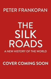 Silk Roads - A New History of the World - Illustrated Edition