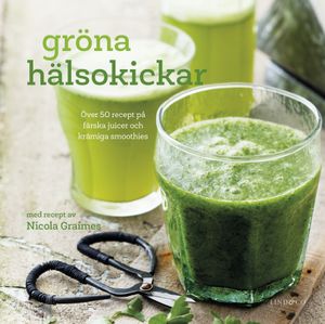 Gröna hälsokickar : över 50 recept på färska juicer och krämiga smoothies | 1:a upplagan