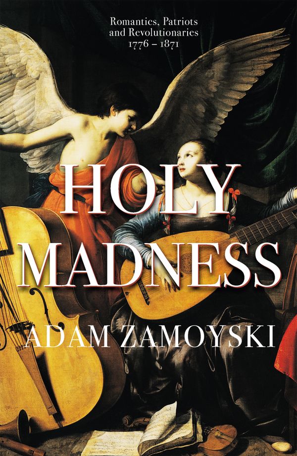 Holy Madness: Romantics, Patriots And Revolutionaries 1776-1871 | 0:e upplagan