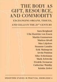 The Body as Gift, Resource, and Commodity : Exchanging Organs,Tissues, and Cells in the 21st Century | 1:a upplagan