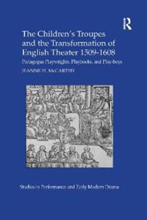 The Children's Troupes and the Transformation of English Theater 1509-1608 | 1:a upplagan