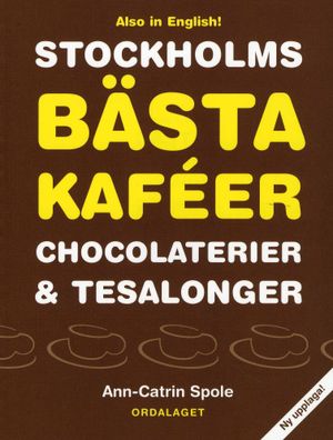 Stockholms bästa kaféer chocolaterier & tesalonger / The best cafés, chocolateries and teahouses in Stockholm |  2:e upplagan