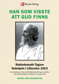 Han som visste att Gud finns : Rabindranath Tagore Nobelpris i Litteratur 1913