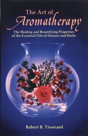 Art Of Aromatherapy: Healing & Beautifying Properties Of Oil