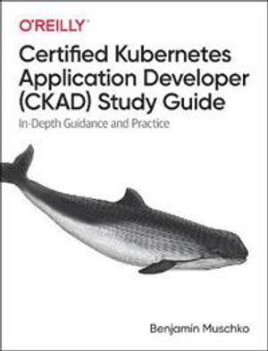 Certified Kubernetes Application Developer (CKAD) Study Guide