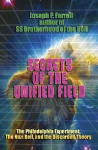 Secrets Of The Unified Field: The Phildelphia Experiment, The Nazi Bell & The Discarded Theory