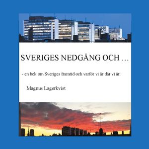 SVERIGES NEDGÅNG OCH... : - en bok om Sveriges framtid och varför vi är där | 1:a upplagan