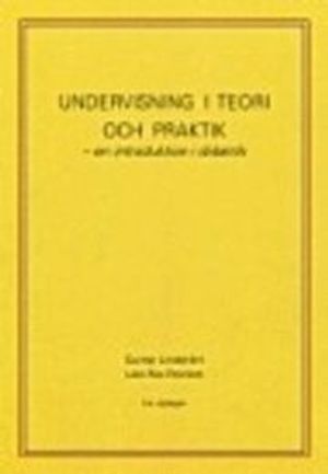 Undervisning i teori och praktik : en introduktion i didaktik | 4:e upplagan