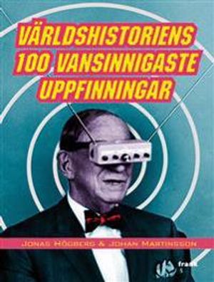 Världshistoriens 100 vansinnigaste uppfinningar | 1:a upplagan