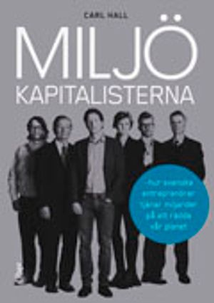 Miljökapitalisterna : hur svenska entreprenörer tjänar miljarder på att rädda vår planet | 1:a upplagan