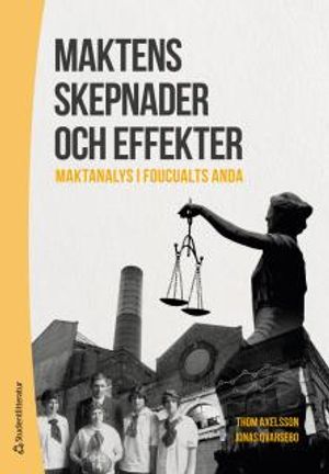 Maktens skepnader och effekter - Maktanalys i Foucaults anda | 1:a upplagan