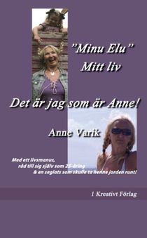 Det är jag som är Anne! : “Minu Elu” - Mitt liv: Med ett livsmanus, råd till sig själv som 25-åring & en seglats som skulle ta h