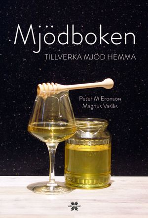 Mjödboken : tillverka mjöd hemma