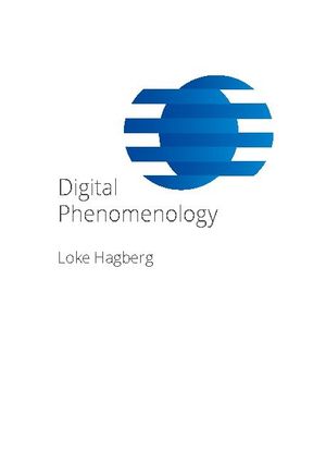 Digital Phenomenology : Proving digital philosophy | 1:a upplagan