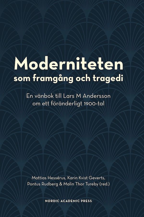 Moderniteten som framgång och tragedi : en vänbok till Lars M Andersson om ett föränderligt 1900-tal | 1:a upplagan