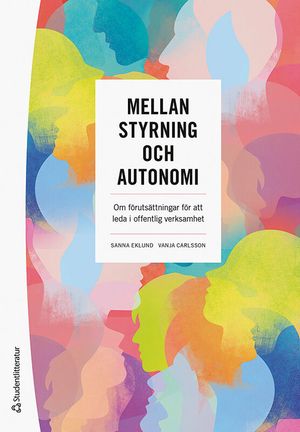 Mellan styrning och autonomi - Om förutsättningar för att leda i offentlig verksamhet | 1:a upplagan