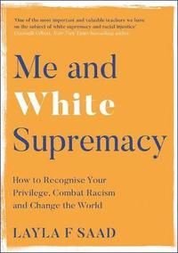 Me and White Supremacy - How to Recognise Your Privilege, Combat Racism and