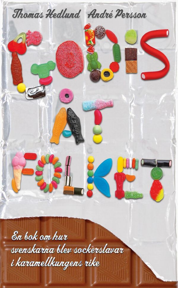 Godis åt folket : en bok om hur svenskarna blev sockerslavar i karamellkungens rike | 1:a upplagan