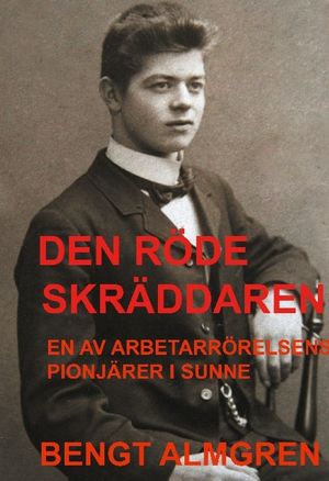 Den röde skräddaren : En av arbetarrörelsens pionjärer i Sunner | 1:a upplagan