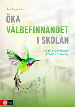 Öka välbefinnandet i skolan : Praktiska lektioner i positiv psykologi | 1:a upplagan