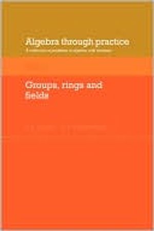 Algebra Through Practice: Volume 3, Groups, Rings and Fields