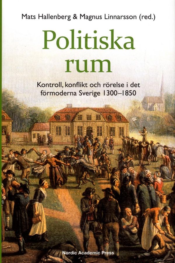 Politiska rum : Kontroll, konflikt och rörelse i det förmoderna Sverige | 1:a upplagan
