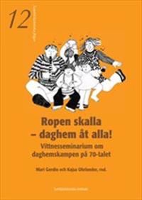 Ropen skalla - daghem åt alla!  -  Vittnesseminarium om daghemskampen på 70-talet