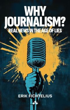 Why journalism?  : Real news in the age of lies | 0:e upplagan