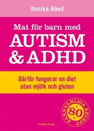 Mat för barn med autism och ADHD : därför fungerar en diet utan mjölk och gluten | 1:a upplagan