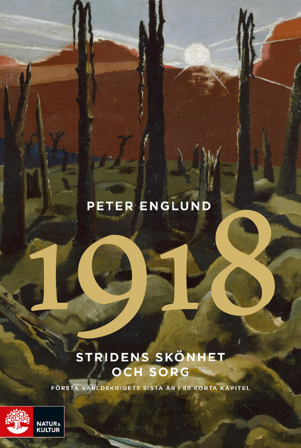 Stridens skönhet och sorg 1918 : första världskrigets sista år i 88 korta kapitel | 1:a upplagan