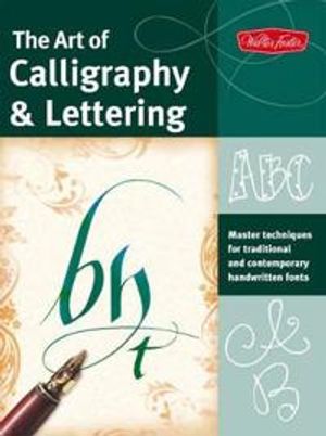 Art of calligraphy & lettering - master techniques for traditional and cont