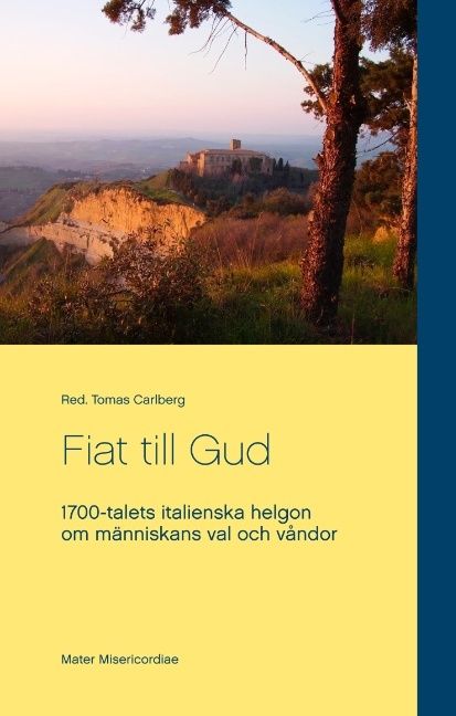 Fiat till Gud : 1700-talets italienska helgon om människans val och våndor | 1:a upplagan