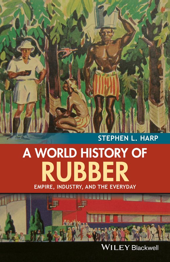 A World History of Rubber: Empire, Industry, and the Everyday | 1:a upplagan