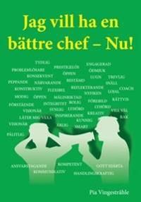 Jag vill ha en bättre chef - Nu! : om konsten att skaffa sig en bra chef | 1:a upplagan