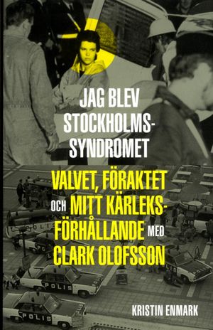 Jag blev Stockholmssyndromet : valvet, föraktet och mitt kärleksförhållande med Clark Olofsson | 1:a upplagan