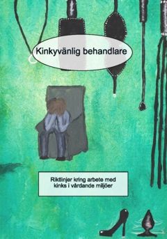 Kinkyvänlig behandlare : Riktlinjer kring arbete med kinks i vårdande miljöer | 0:e upplagan