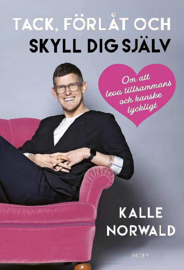 Tack, förlåt och skyll dig själv : Om att leva tillsammans och kanske lyckligt | 0:e upplagan