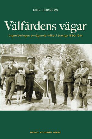 Välfärdens vägar ; Organiseringen av vägunderhållet i Sverige ca 1850-1944 | 1:a upplagan