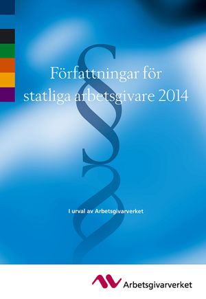 Författningar för statliga arbetsgivare 2014 : i urval av Arbetsgivarverket | 6:e upplagan