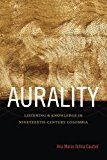 Aurality - listening and knowledge in nineteenth-century colombia