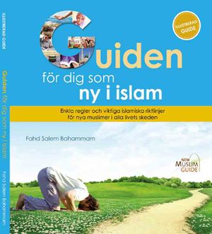 Guiden för dig som ny i islam, Enkla regler och viktiga islamiska riktlinjer för nya muslimer i alla livets skeden. | 1:a upplagan