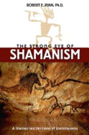 Strong Eye Of Shamanism : Journey into the Caves of Consciousness