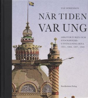 När tiden var ung: Arkitekturen och Stockholmsutställningarna 1851, 1866,