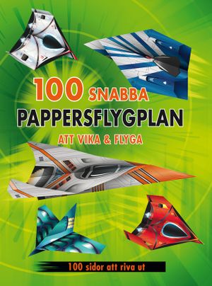 100 snabba pappersflygplan att vika & flyga | 1:a upplagan