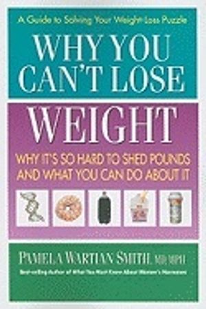 Why You Can'T Lose Weight : Why It's So Hard to Shed Pounds and What You Can Do About It