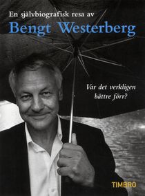 Var det verkligen bättre förr? en självbiografisk resa av Bengt Westerberg