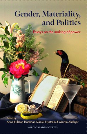 Gender, Materiality, and Politics. Essays on the making of power | 1:a upplagan