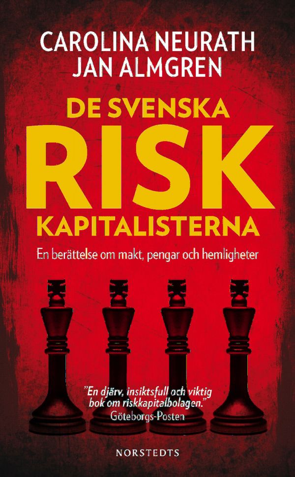 De svenska riskkapitalisterna : En berättelse om makt, pengar och hemligheter | 1:a upplagan
